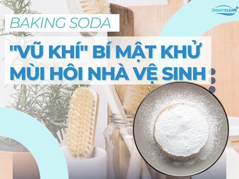 BAKING SODA - _VŨ KHÍ_ BÍ MẬT KHỬ MÙI HÔI NHÀ VỆ SINH