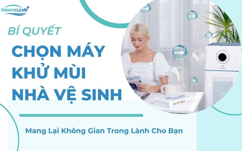 Nên chọn máy nào để khử mùi hôi nhà vệ sinh hiệu quả