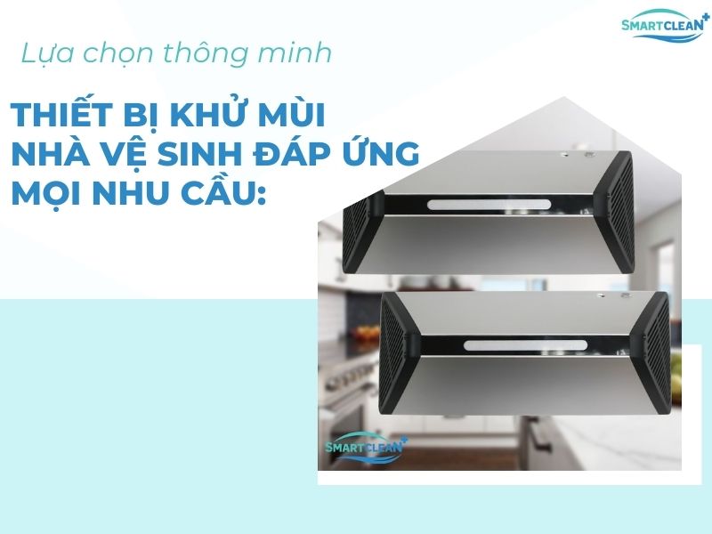 Lời khuyên chọn mua thiết bị khử mùi hôi nhà vệ sinh phù hợp với nhu cầu người tiêu dùng