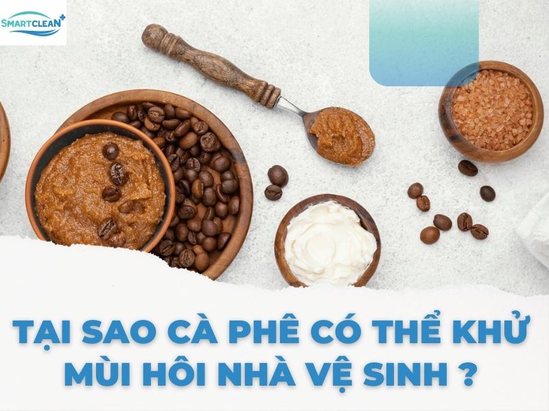 TẠI SAO CÀ PHÊ CÓ THỂ KHỬ MÙI HÔI NHÀ VỆ SINH