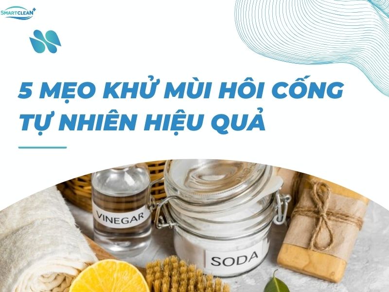 5 MẸO KHỬ MÙI HÔI CỐNG TỰ NHIÊN HIỆU QUẢ