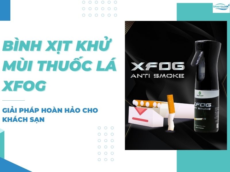 BÌNH XỊT KHỬ MÙI THUỐC LÁ XFOG - GIẢI PHÁP HOÀN HẢO CHO KHÁCH SẠN