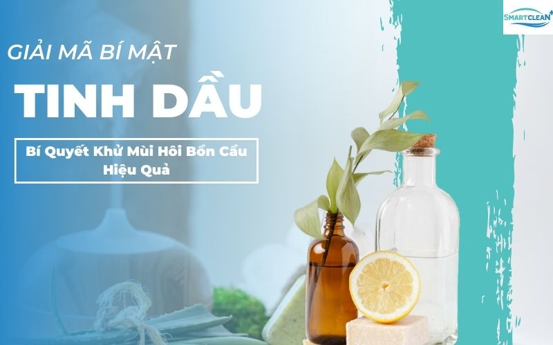 Bí Mật Khử Mùi Hôi Bồn Cầu Hiệu Quả Bằng Tinh Dầu