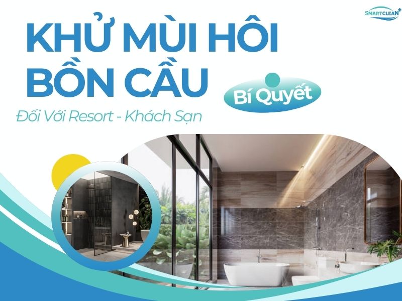 CÁC CÁCH KHỬ MÙI HÔI BỒN CẦU HIỆU QUẢ CHO RESORT, KHÁCH SẠN