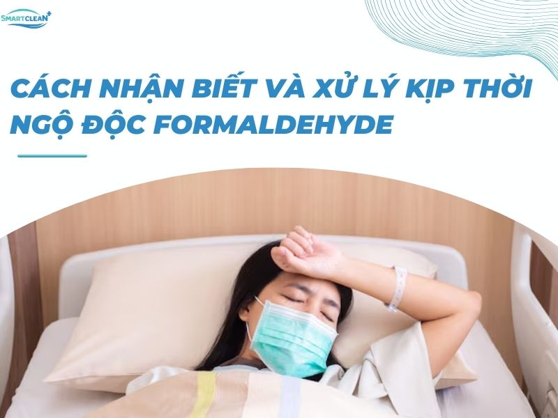 CÁCH NHẬN BIẾT VÀ XỬ LÝ KỊP THỜI NGỘ ĐỘC FORMALDEHYDE