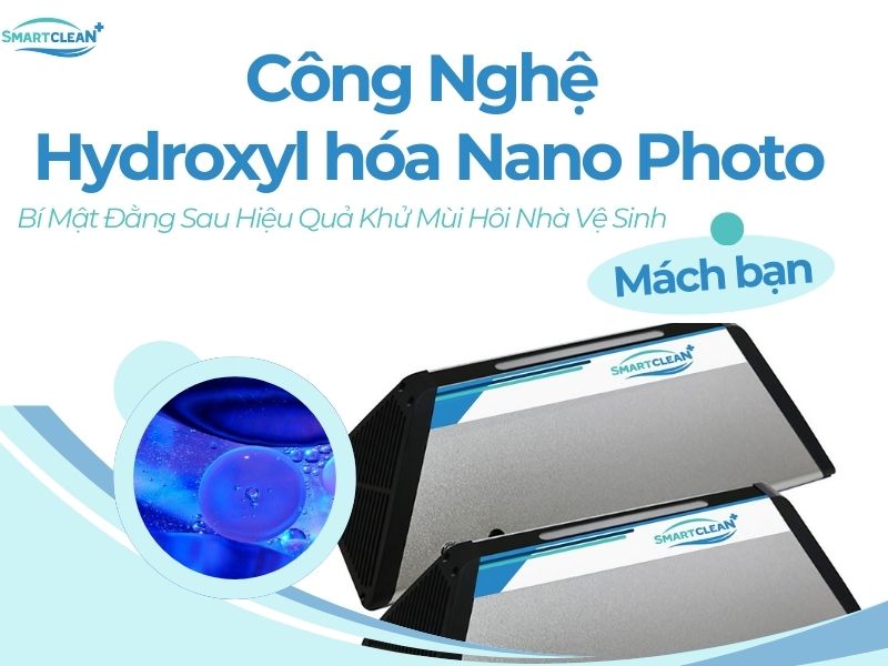 Công Nghệ Hydroxyl hóa Nano Photo_ Bí Mật Đằng Sau Hiệu Quả Khử Mùi Hôi Nhà Vệ Sinh