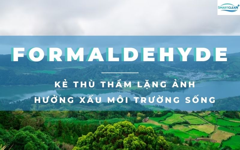 Formaldehyde Kẻ thù thầm lặng đe dọa môi trường