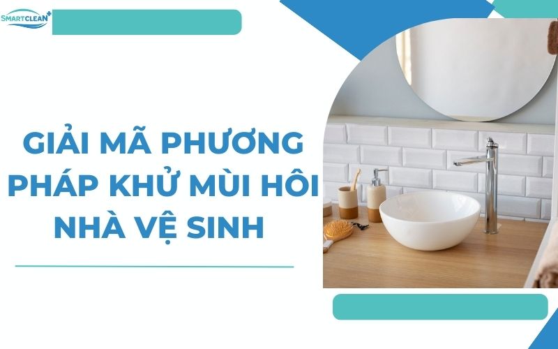 Giải Mã Phương Pháp Khử Mùi Hôi Nhà Vệ Sinh Triệt Để Bí Mật Cho Không Gian Thơm Tho