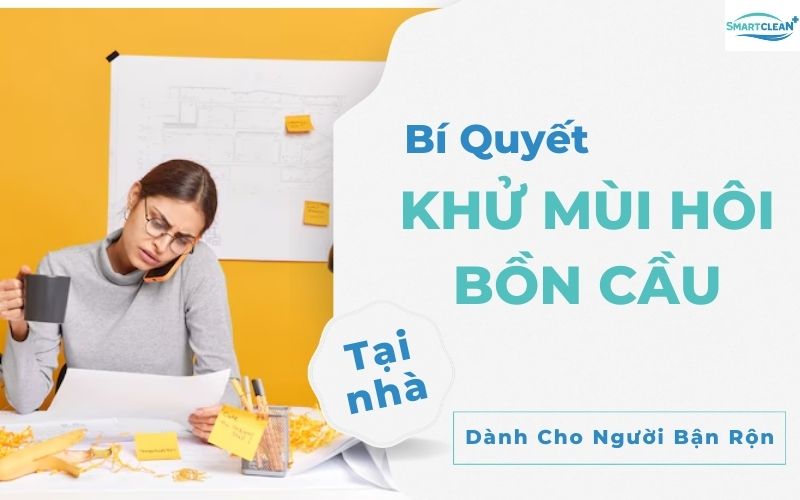 Khử Mùi Hôi Bồn Cầu Hiệu Quả Ngay Tại Nhà: Bí Kíp Cho Người Bận Rộn