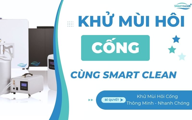 Khử Mùi Hôi Cống Hiệu Quả: Tại Sao Nên Chọn Smart Clean?