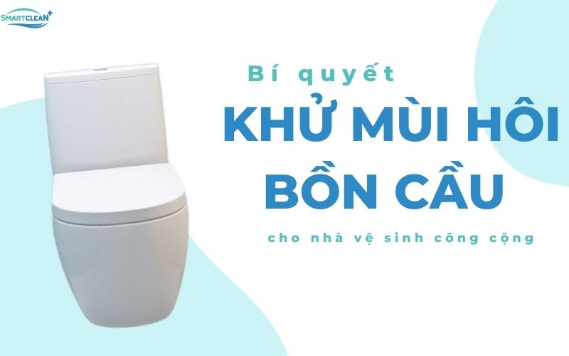 Khử Mùi Hôi Bồn Cầu: Bí Kíp Cho Nhà Vệ Sinh Công Cộng Luôn Thoáng Mát