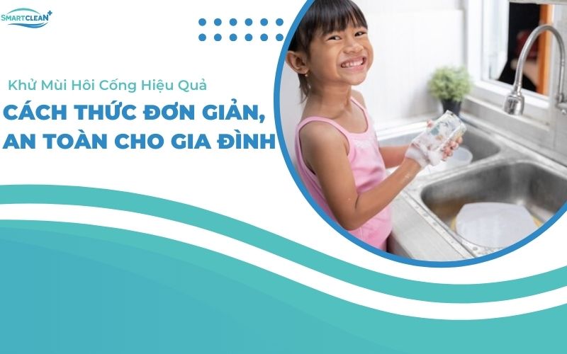 Khử Mùi Hôi Cống Hiệu Quả - Cách Thức Đơn Giản, An Toàn Cho Gia Đình