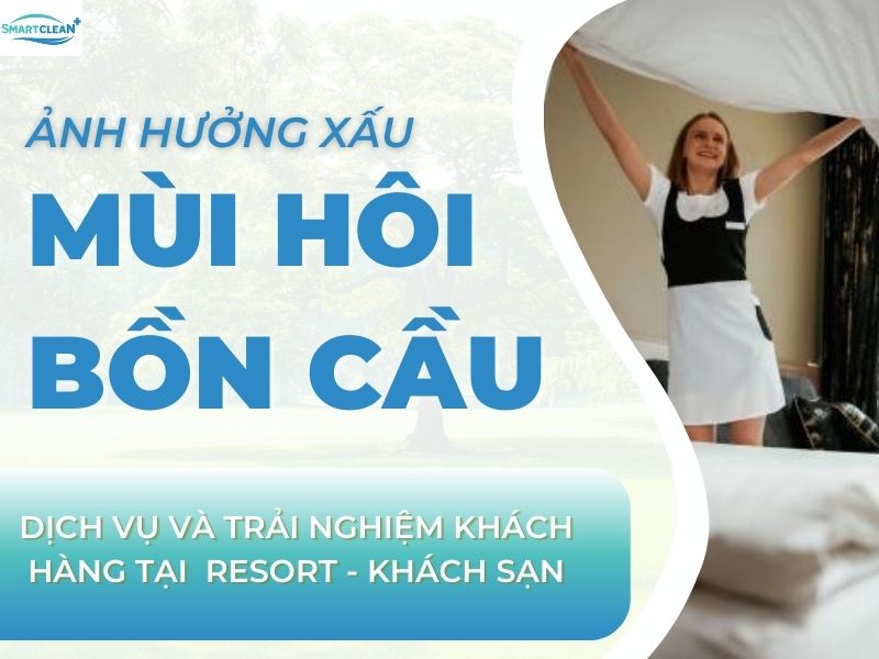 KHÔNG KHỬ MÙI HÔI BỒN CẦU CÓ TÁC ĐỘNG ĐẾN DỊCH VỤ VÀ TRẢI NGHIỆM KHÁCH HÀNG NHƯ THẾ NÀO