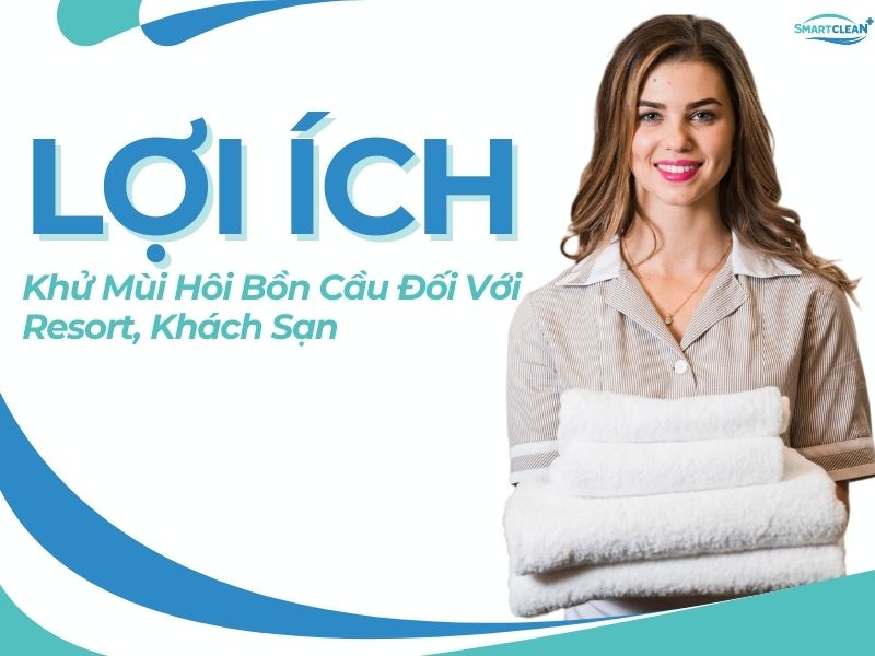 LỢI ÍCH CỦA VIỆC KHỬ MÙI HÔI BỒN CẦU ĐỐI VỚI RESORT, KHÁCH SẠN