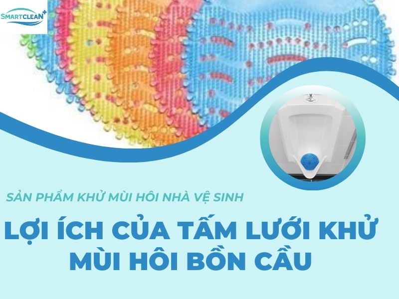 LỢI ÍCH KHI SỬ DỤNG TẤM LƯỚI KHỬ MÙI HÔI BỒN CẦU SMART CLEAN