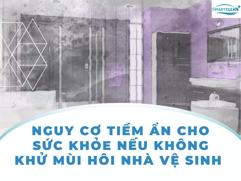 MÙI HÔI NHÀ VỆ SINH_ NGUY CƠ TIỀM ẨN CHO SỨC KHỎE NẾU KHÔNG KHỬ MÙI HÔI NHÀ VỆ SINH