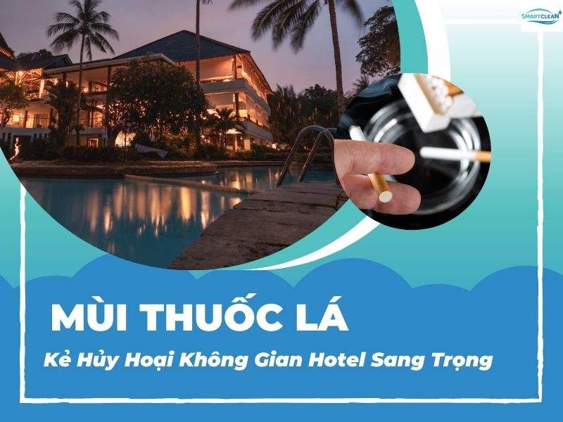 MÙI THUỐC LÁ - KẺ HỦY HOẠI KHÔNG GIAN SANG TRỌNG NẾU KHÔNG SỬ DỤNG BÌNH XỊT KHỬ MÙI KỊP THỜI