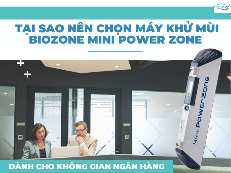 TẠI SAO NÊN CHỌN MÁY KHỬ MÙI BIOZONE MINI POWER ZONE CHO NGÂN HÀNG