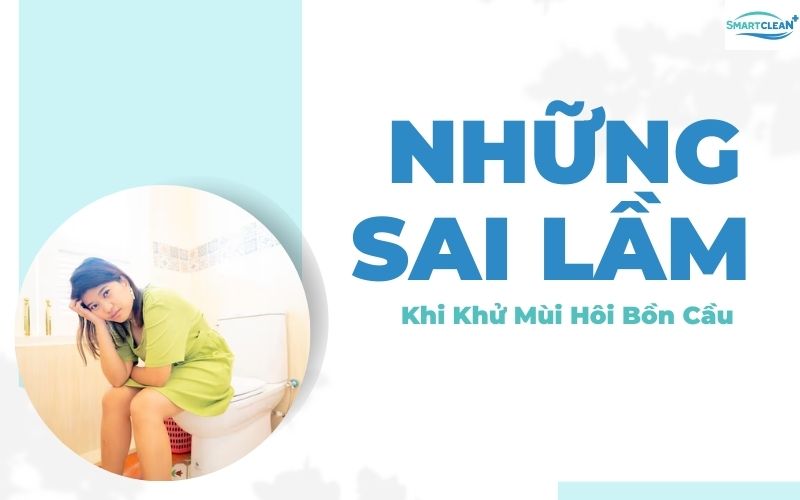 những sai lầm khi khử mùi hôi bồn cầu