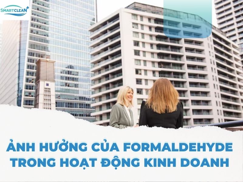 ẢNH HƯỞNG CỦA FORMALDEHYDE TRONG HOẠT ĐỘNG KINH DOANH