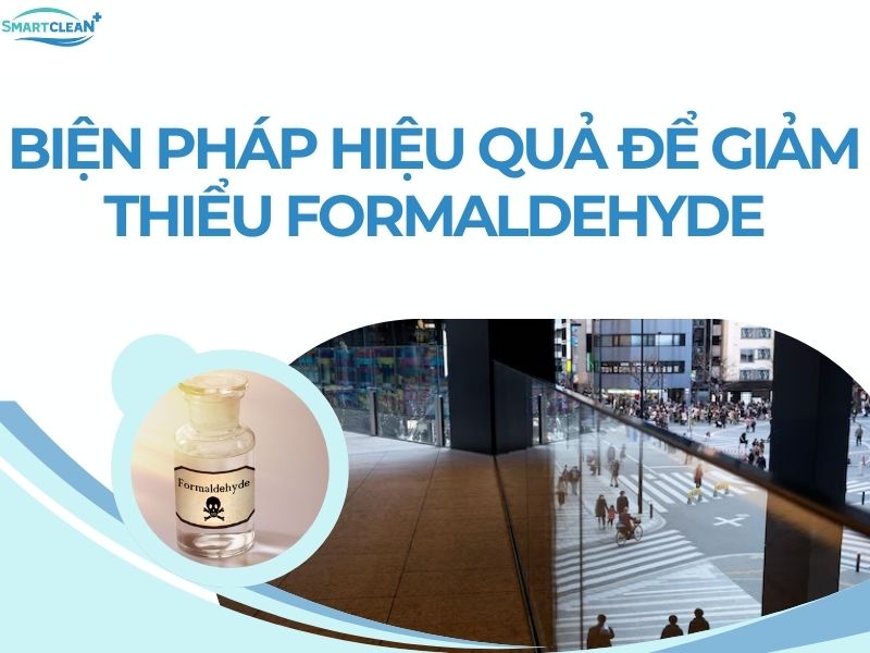 ÁP DỤNG CÁC BIỆN PHÁP HIỆU QUẢ ĐỂ GIẢM THIỂU FORMALDEHYDE