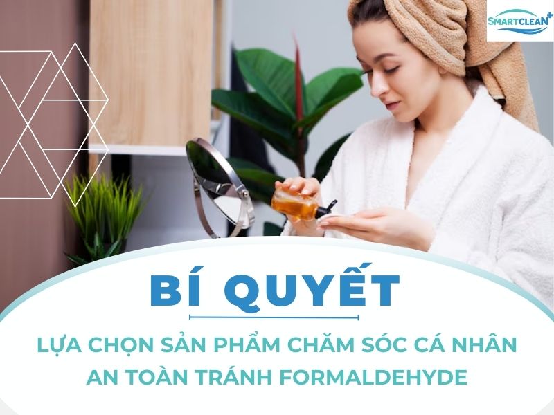 CÁCH LỰA CHỌN SẢN PHẨM CHĂM SÓC CÁ NH N AN TOÀN TRÁNH FORMALDEHYDE