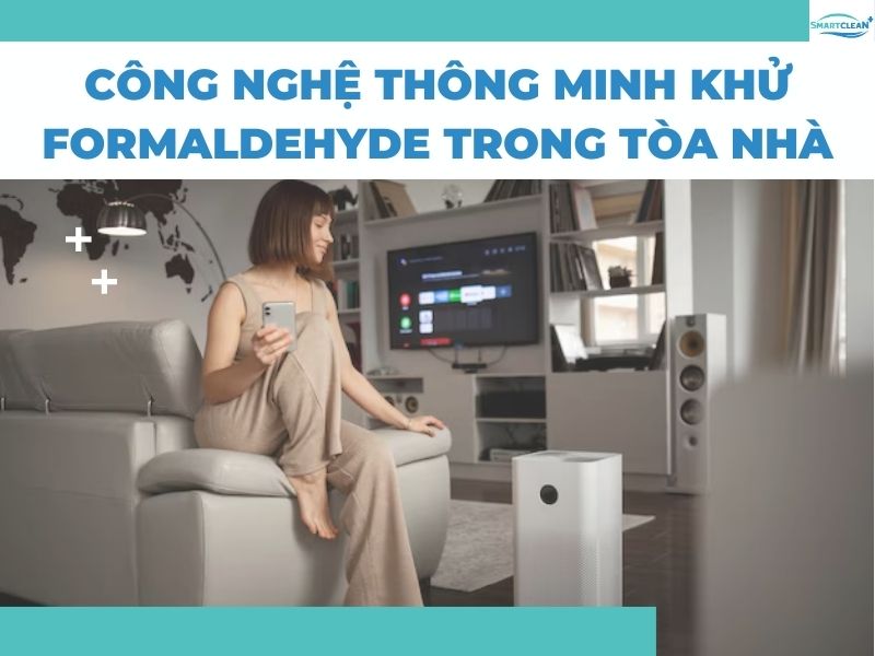 CÔNG NGHỆ THÔNG MINH KHỬ FORMALDEHYDE TRONG TÒA NHÀ