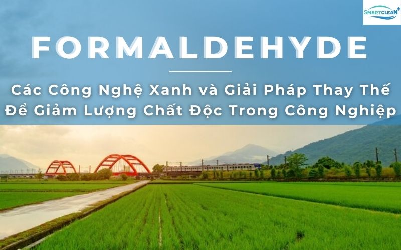 Các Công Nghệ Xanh và Giải Pháp Thay Thế Để Giảm Sử Dụng Formaldehyde Trong Công Nghiệp