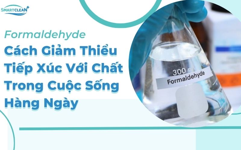 Cách Hiệu Quả Để Giảm Thiểu Tiếp Xúc Với Formaldehyde Trong Cuộc Sống Hàng Ngày