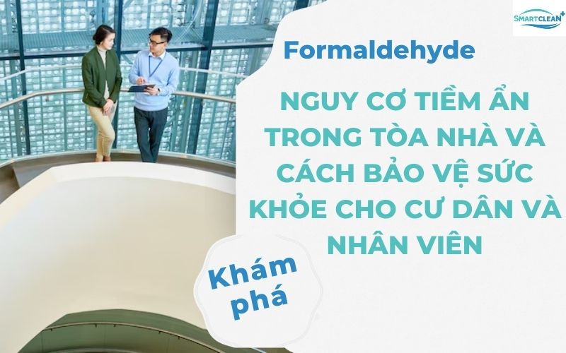 Formaldehyde Nguy Cơ Tiềm Ẩn Trong Tòa Nhà Và Cách Bảo Vệ Sức Khỏe Cho Cư Dân Và Nhân Viên