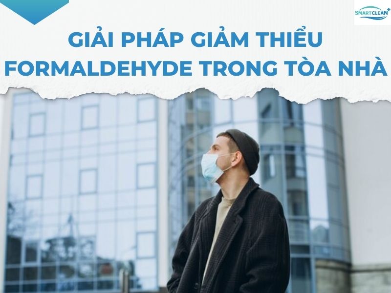 GIẢI PHÁP GIẢM THIỂU FORMALDEHYDE TRONG TÒA NHÀ