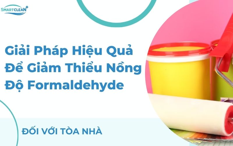 Giải Pháp Hiệu Quả Để Giảm Thiểu Nồng Độ Formaldehyde Trong Các Tòa Nhà