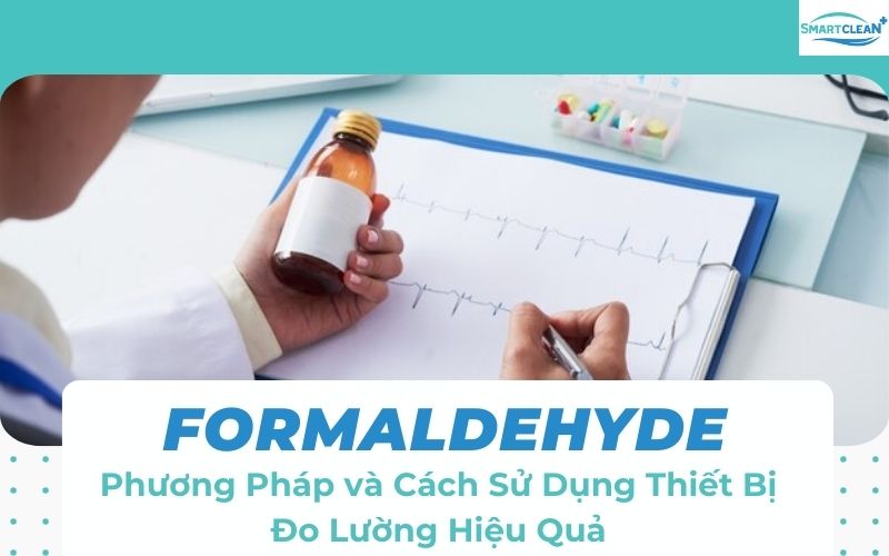 Hướng Dẫn Đo Lường Nồng Độ Formaldehyde Phương Pháp và Thiết Bị Hiệu Quả