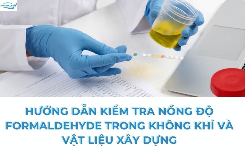 Hướng Dẫn Kiểm Tra Nồng Độ Formaldehyde Trong Không Khí và Vật Liệu Xây Dựng