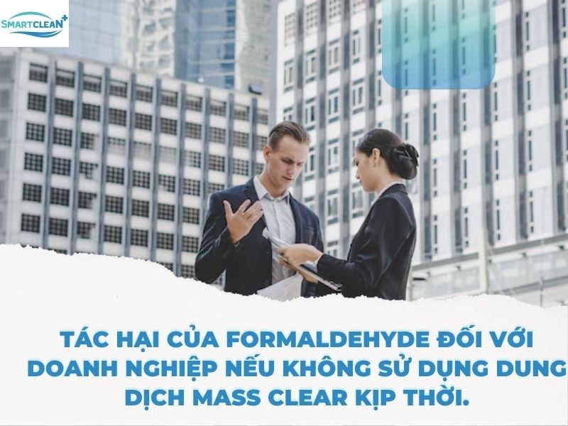 TÁC HẠI CỦA FORMALDEHYDE ĐỐI VỚI DOANH NGHIỆP NẾU KHÔNG SỬ DỤNG DUNG DỊCH MASS CLEAR KỊP THỜI