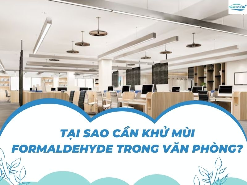 TẠI SAO CẦN KHỬ MÙI FORMALDEHYDE TRONG VĂN PHÒNG