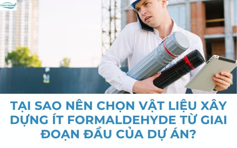 Tại Sao Nên Chọn Vật Liệu Xây Dựng Ít Formaldehyde Từ Giai Đoạn Đầu Của Dự Án