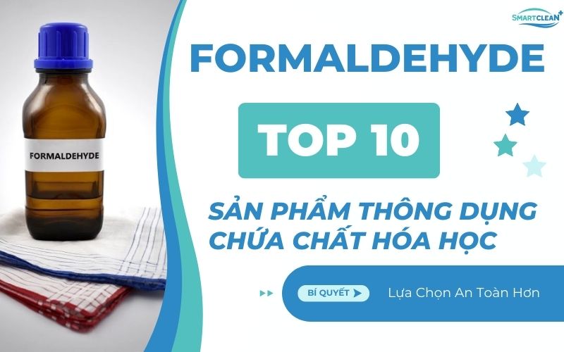 Top 10 Sản Phẩm Thông Dụng Chứa Formaldehyde và Các Lựa Chọn An Toàn Hơn