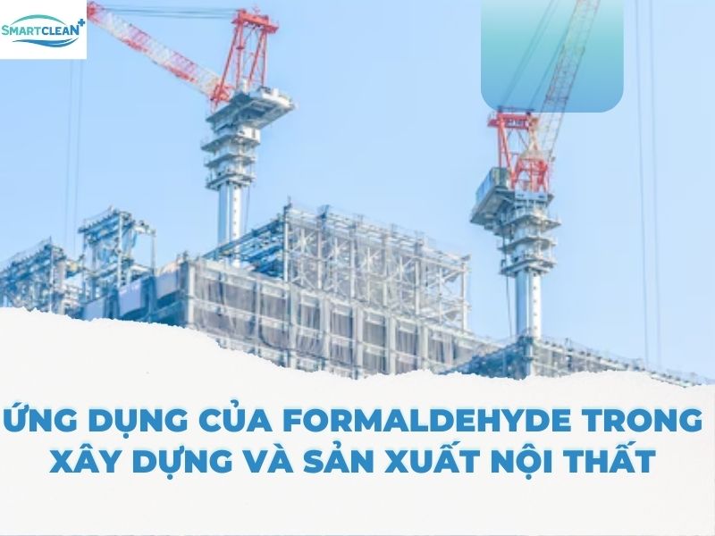 ỨNG DỤNG CỦA FORMALDEHYDE TRONG NGÀNH XÂY DỰNG VÀ NỘI THẤT