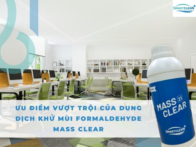 ƯU ĐIỂM VƯỢT TRỘI CỦA DUNG DỊCH KHỬ MÙI FORMALDEHYDE MASS CLEAR