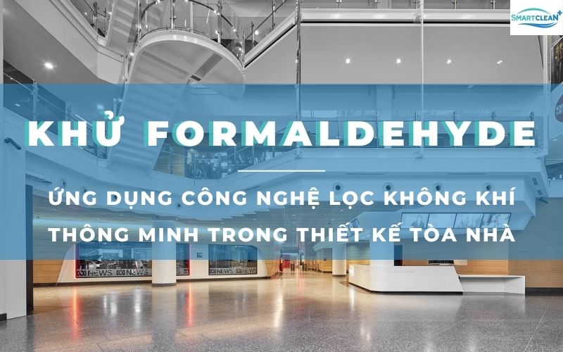 Ứng Dụng Công Nghệ Thông Minh Trong Thiết Kế Tòa Nhà Giải Pháp Lọc Formaldehyde Hiệu Quả