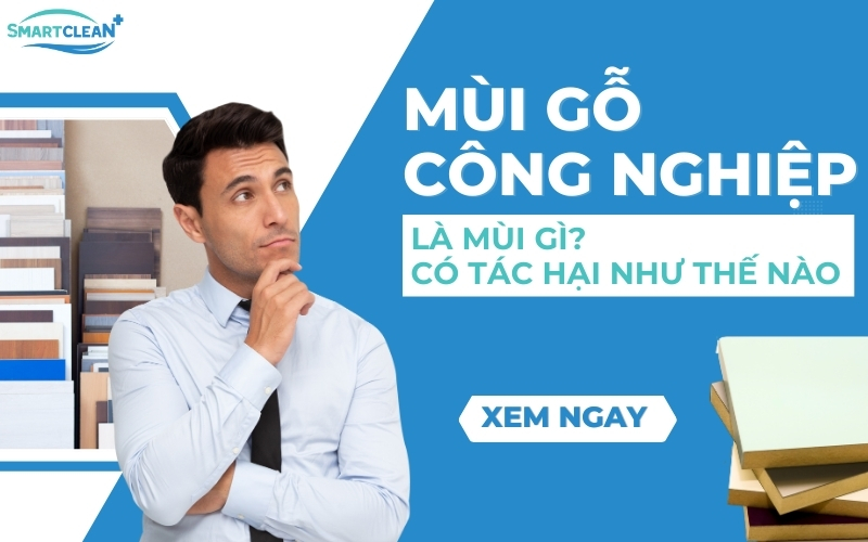 mùi gỗ công nghiệp là mùi gì, có tác hại như thế nào