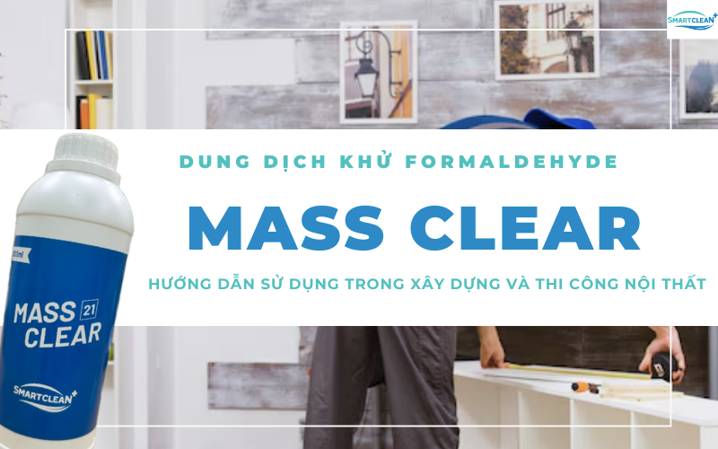 Hướng Dẫn Sử Dụng Dung Dịch Khử Mùi Formaldehyde Mass Clear Trong Xây Dựng và Thi Công Nội Thất