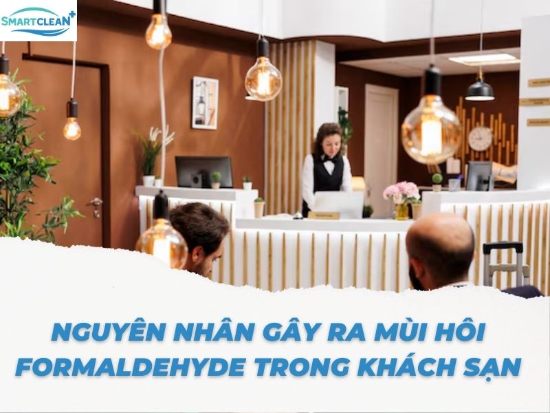 NGUYÊN NHÂN GÂY RA MÙI HÔI FORMALDEHYDE TRONG KHÁCH SẠN