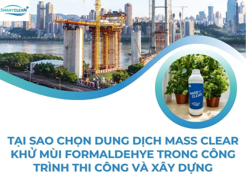 TẠI SAO CHỌN DUNG DỊCH MASS CLEAR KHỬ MÙI FORMALDEHYE TRONG CÔNG TRÌNH THI CÔNG VÀ XÂY Dựng