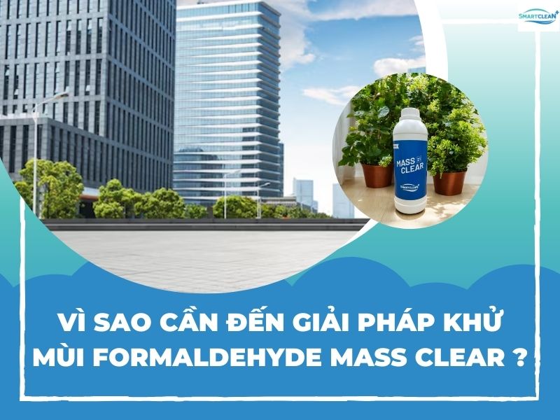 VÌ SAO CẦN ĐẾN GIẢI PHÁP KHỬ MÙI FORMALDEHYDE MASS CLEAR