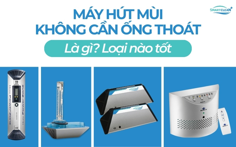 may-hut-mui-khong-can-ong-thoat-loai-nao-tot
