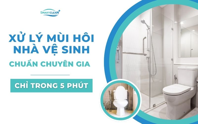 xu-ly-mui-hoi-nha-ve-sinh-chuan-chuyen-gia-chi-trong-5-phut