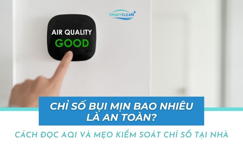 chi-so-bui-min-bao-nhieu-la-an-toan-cach-doc-aqi-va-meo-kiem-soat-tai-nha