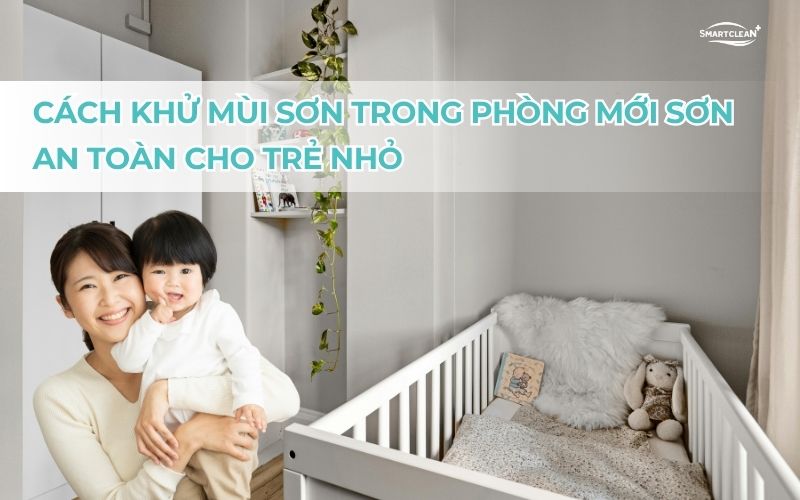 cach-khu-mui-son-trong-phong-moi-son-an-toan-cho-tre-nho